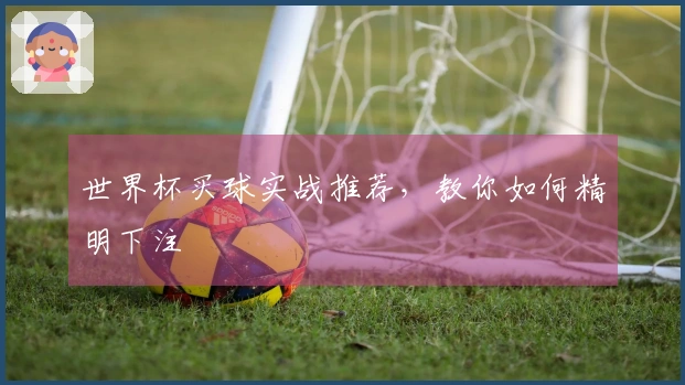 世界杯买球实战推荐，教你如何精明下注