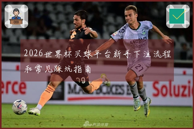 2026世界杯买球平台新手下注流程和常见踩坑指南