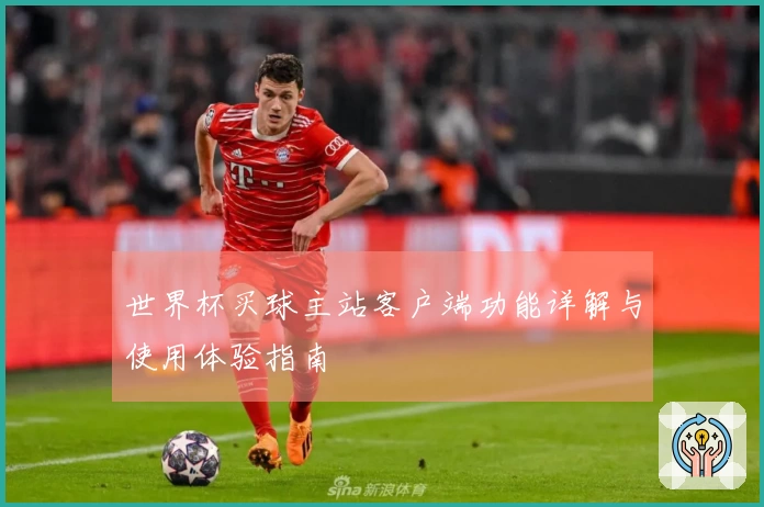 世界杯买球主站客户端功能详解与使用体验指南